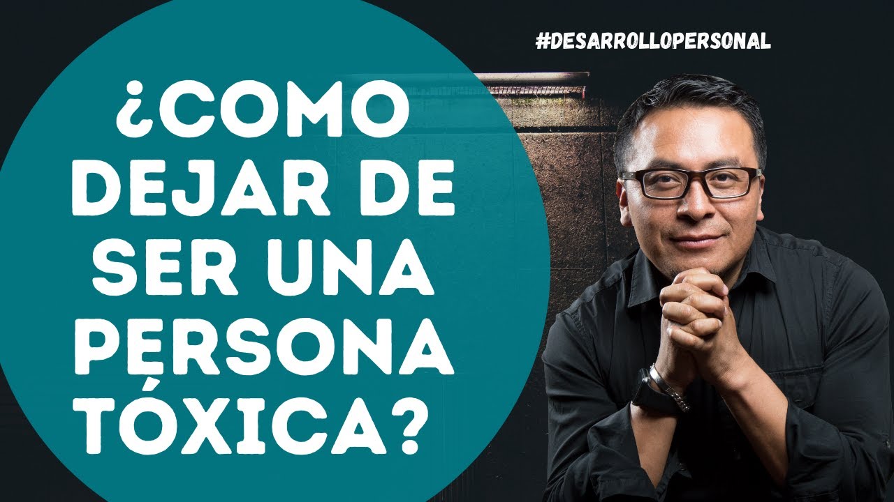 como dejar de ser una persona toxica
