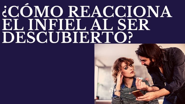 como reacciona un infiel cuando le descubres