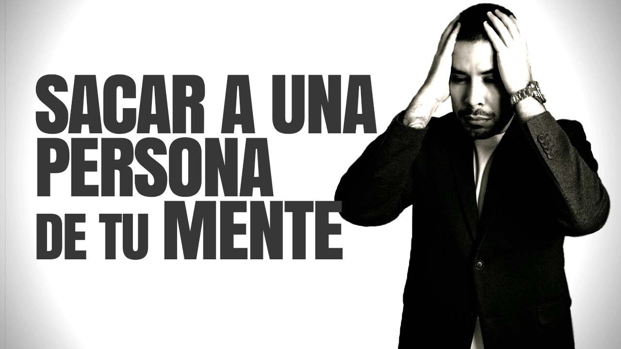 como sacarse a una persona de la mente
