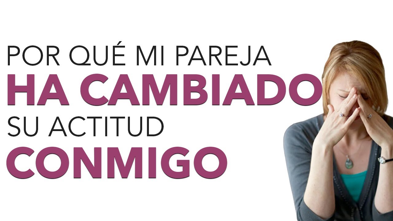 mi pareja ha cambiado conmigo